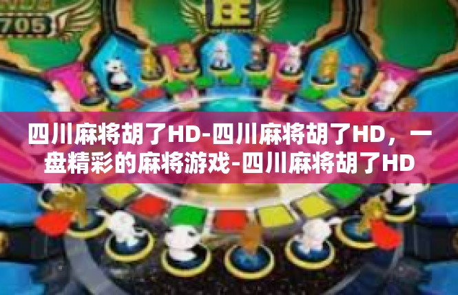 四川麻将胡了HD-四川麻将胡了HD，一盘精彩的麻将游戏-四川麻将胡了HD