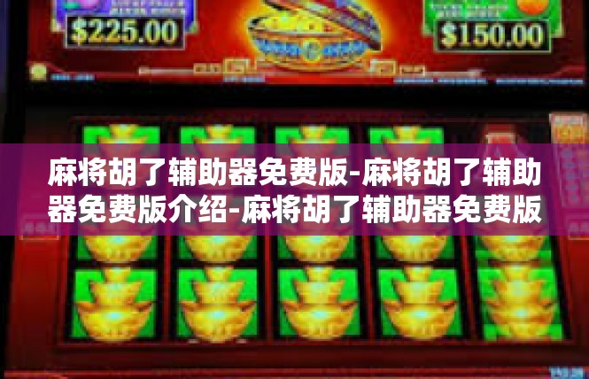 麻将胡了辅助器免费版-麻将胡了辅助器免费版介绍-麻将胡了辅助器免费版