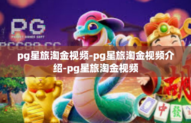 pg星旅淘金视频-pg星旅淘金视频介绍-pg星旅淘金视频