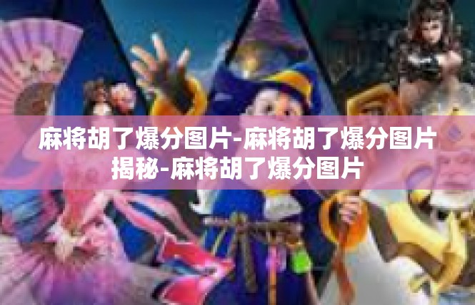 麻将胡了爆分图片-麻将胡了爆分图片揭秘-麻将胡了爆分图片