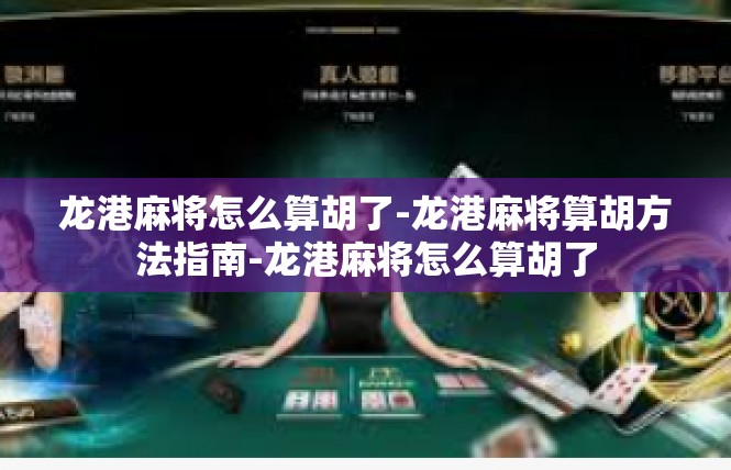 龙港麻将怎么算胡了-龙港麻将算胡方法指南-龙港麻将怎么算胡了