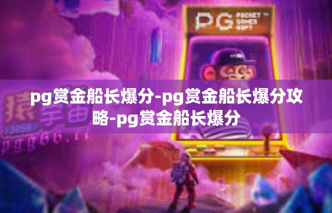 pg赏金船长爆分-pg赏金船长爆分攻略-pg赏金船长爆分