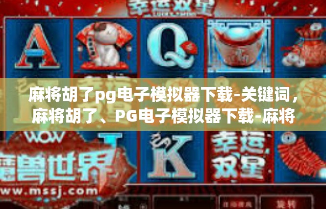麻将胡了pg电子模拟器下载-关键词，麻将胡了、PG电子模拟器下载-麻将胡了pg电子模拟器下载