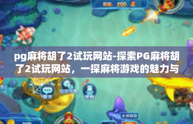 pg麻将胡了2试玩网站-探索PG麻将胡了2试玩网站，一探麻将游戏的魅力与乐趣-pg麻将胡了2试玩网站