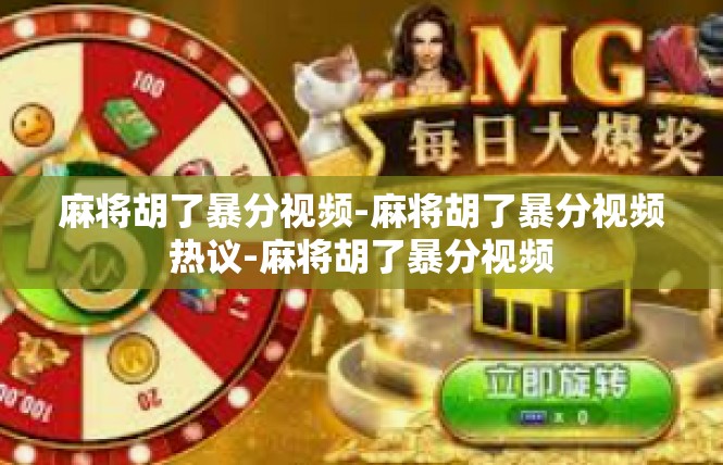 麻将胡了暴分视频-麻将胡了暴分视频热议-麻将胡了暴分视频
