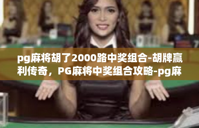 pg麻将胡了2000路中奖组合-胡牌赢利传奇，PG麻将中奖组合攻略-pg麻将胡了2000路中奖组合