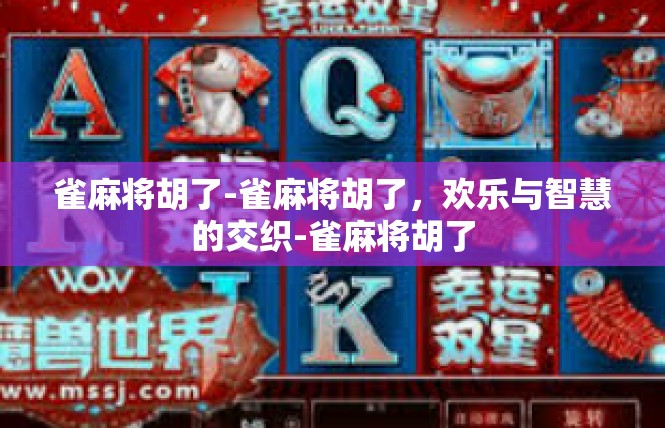 雀麻将胡了-雀麻将胡了，欢乐与智慧的交织-雀麻将胡了