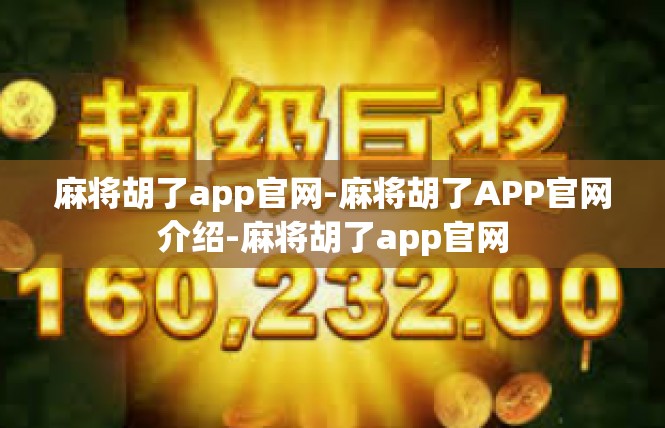 麻将胡了app官网-麻将胡了APP官网介绍-麻将胡了app官网