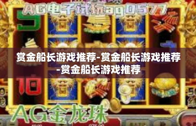 赏金船长游戏推荐-赏金船长游戏推荐-赏金船长游戏推荐
