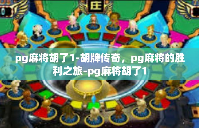pg麻将胡了1-胡牌传奇，pg麻将的胜利之旅-pg麻将胡了1