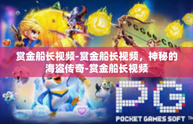 赏金船长视频-赏金船长视频，神秘的海盗传奇-赏金船长视频