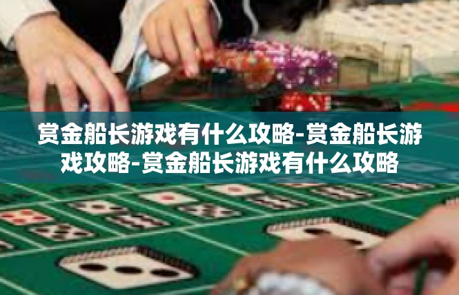 赏金船长游戏有什么攻略-赏金船长游戏攻略-赏金船长游戏有什么攻略