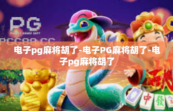 电子pg麻将胡了-电子PG麻将胡了-电子pg麻将胡了