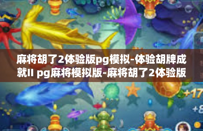 麻将胡了2体验版pg模拟-体验胡牌成就II pg麻将模拟版-麻将胡了2体验版pg模拟