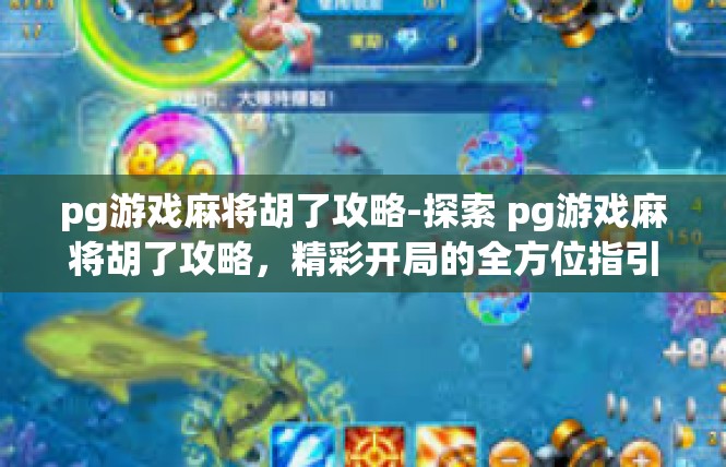 pg游戏麻将胡了攻略-探索 pg游戏麻将胡了攻略，精彩开局的全方位指引-pg游戏麻将胡了攻略