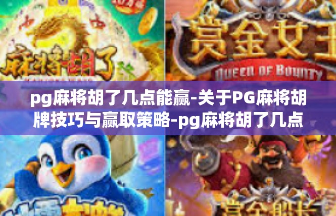 pg麻将胡了几点能赢-关于PG麻将胡牌技巧与赢取策略-pg麻将胡了几点能赢