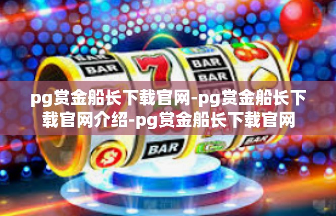 pg赏金船长下载官网-pg赏金船长下载官网介绍-pg赏金船长下载官网