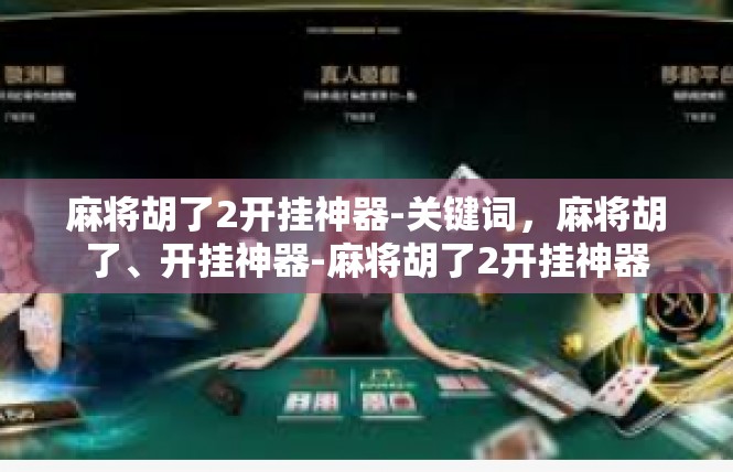 麻将胡了2开挂神器-关键词，麻将胡了、开挂神器-麻将胡了2开挂神器