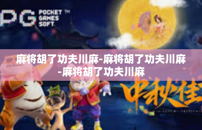 麻将胡了功夫川麻-麻将胡了功夫川麻-麻将胡了功夫川麻