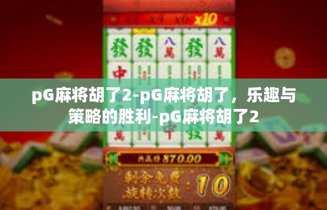pG麻将胡了2-pG麻将胡了，乐趣与策略的胜利-pG麻将胡了2
