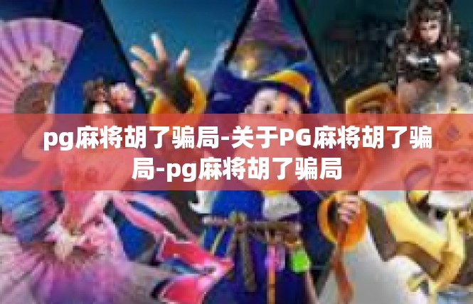 pg麻将胡了骗局-关于PG麻将胡了骗局-pg麻将胡了骗局
