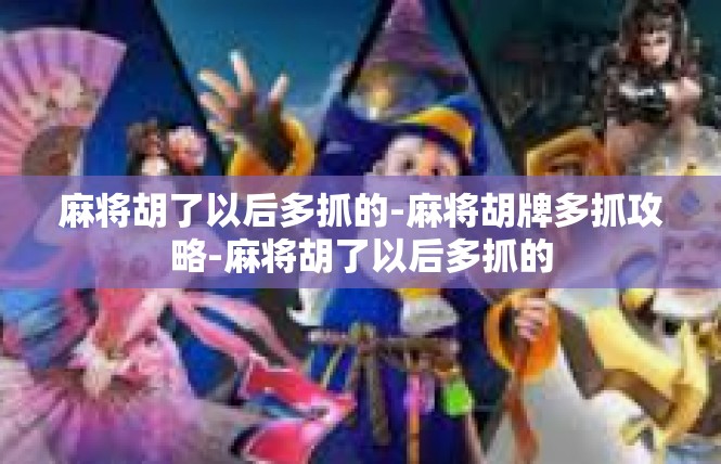 麻将胡了以后多抓的-麻将胡牌多抓攻略-麻将胡了以后多抓的