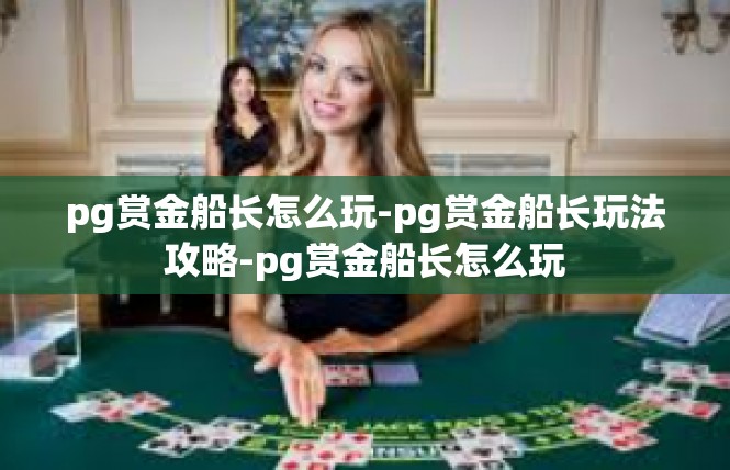 pg赏金船长怎么玩-pg赏金船长玩法攻略-pg赏金船长怎么玩