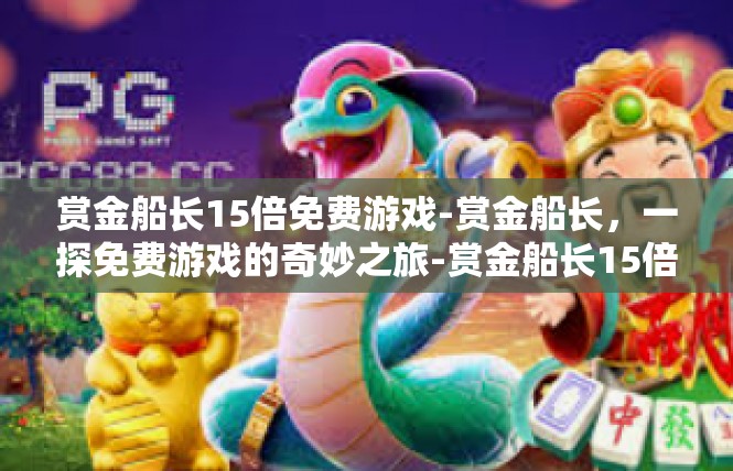 赏金船长15倍免费游戏-赏金船长，一探免费游戏的奇妙之旅-赏金船长15倍免费游戏
