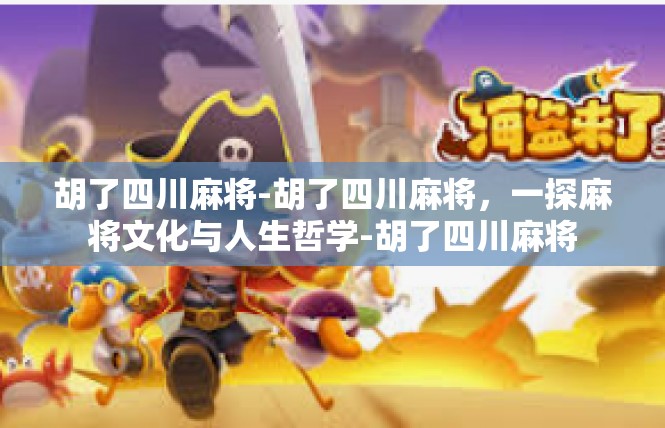 胡了四川麻将-胡了四川麻将，一探麻将文化与人生哲学-胡了四川麻将