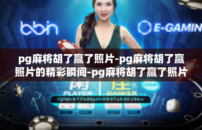 pg麻将胡了赢了照片-pg麻将胡了赢照片的精彩瞬间-pg麻将胡了赢了照片
