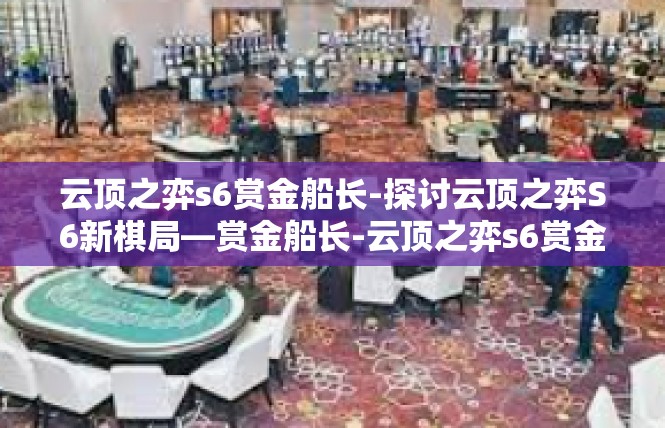 云顶之弈s6赏金船长-探讨云顶之弈S6新棋局—赏金船长-云顶之弈s6赏金船长