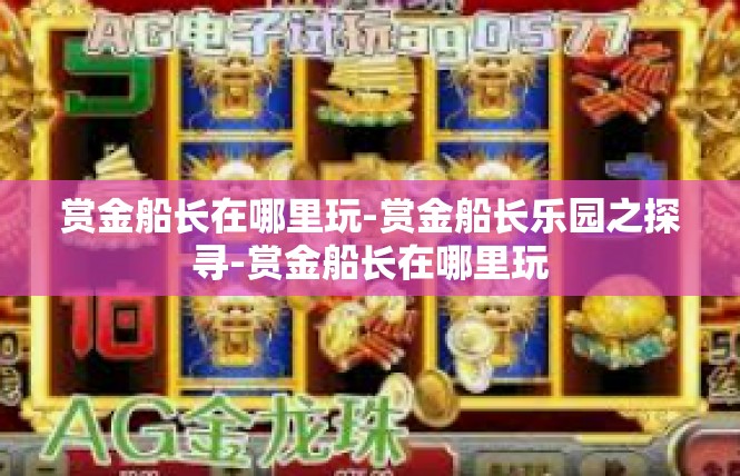 赏金船长在哪里玩-赏金船长乐园之探寻-赏金船长在哪里玩