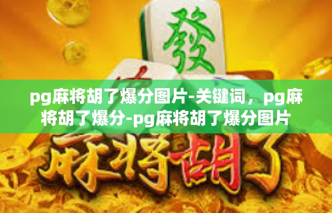 pg麻将胡了爆分图片-关键词，pg麻将胡了爆分-pg麻将胡了爆分图片