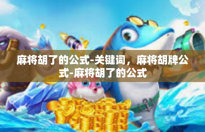 麻将胡了的公式-关键词，麻将胡牌公式-麻将胡了的公式