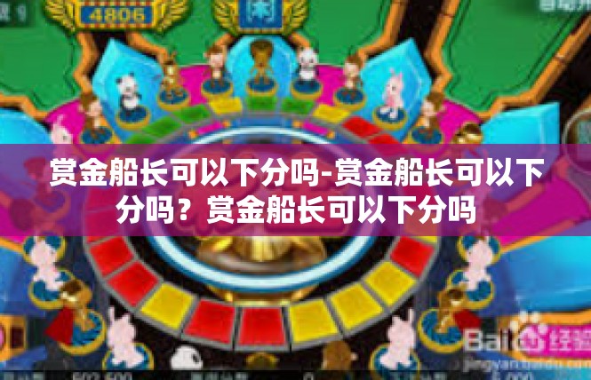 赏金船长可以下分吗-赏金船长可以下分吗？赏金船长可以下分吗