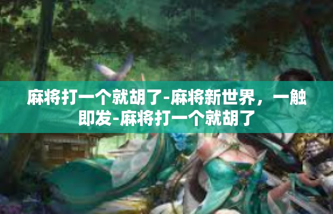麻将打一个就胡了-麻将新世界，一触即发-麻将打一个就胡了