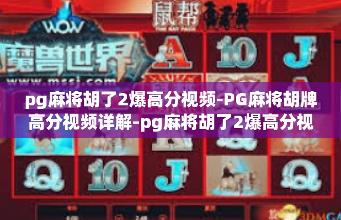 pg麻将胡了2爆高分视频-PG麻将胡牌高分视频详解-pg麻将胡了2爆高分视频