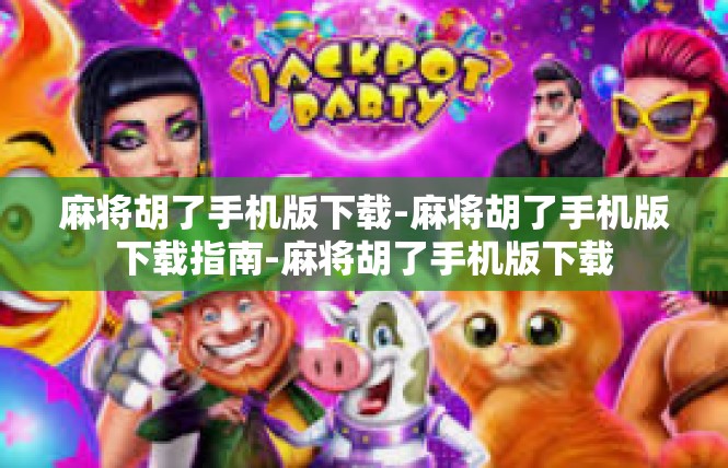 麻将胡了手机版下载-麻将胡了手机版下载指南-麻将胡了手机版下载