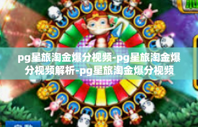 pg星旅淘金爆分视频-pg星旅淘金爆分视频解析-pg星旅淘金爆分视频