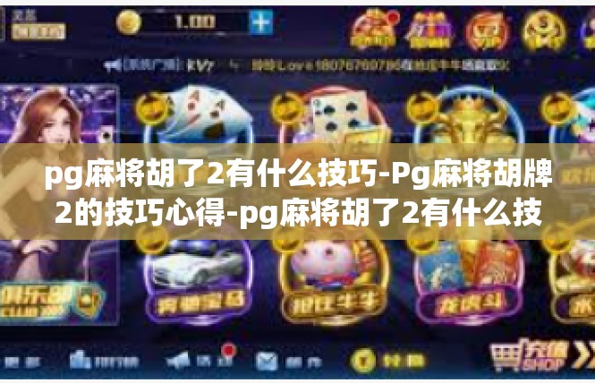 pg麻将胡了2有什么技巧-Pg麻将胡牌2的技巧心得-pg麻将胡了2有什么技巧
