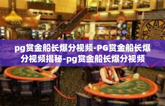 pg赏金船长爆分视频-PG赏金船长爆分视频揭秘-pg赏金船长爆分视频