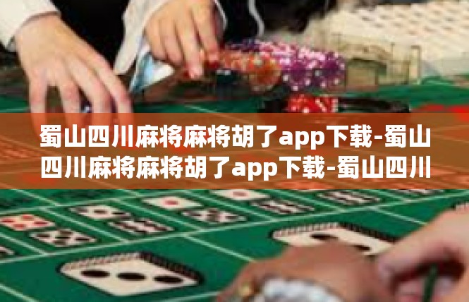 蜀山四川麻将麻将胡了app下载-蜀山四川麻将麻将胡了app下载-蜀山四川麻将麻将胡了app下载