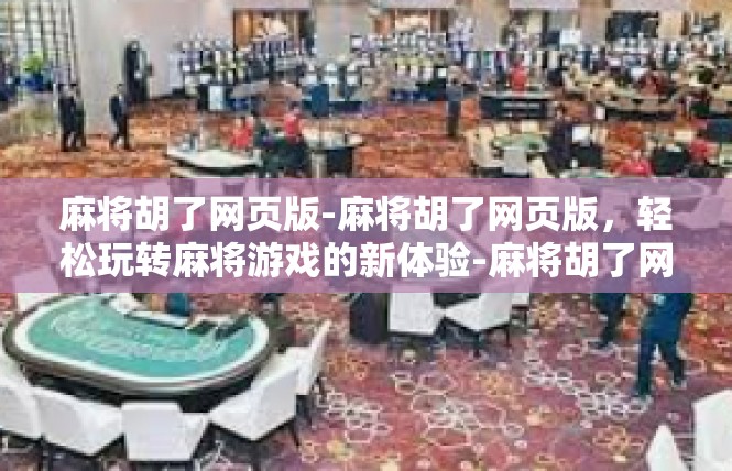 麻将胡了网页版-麻将胡了网页版，轻松玩转麻将游戏的新体验-麻将胡了网页版