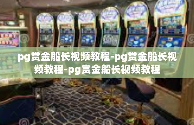 pg赏金船长视频教程-pg赏金船长视频教程-pg赏金船长视频教程