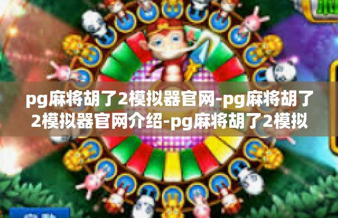 pg麻将胡了2模拟器官网-pg麻将胡了2模拟器官网介绍-pg麻将胡了2模拟器官网