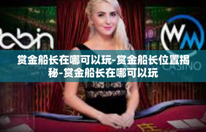 赏金船长在哪可以玩-赏金船长位置揭秘-赏金船长在哪可以玩