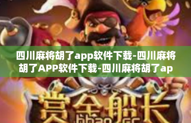 四川麻将胡了app软件下载-四川麻将胡了APP软件下载-四川麻将胡了app软件下载