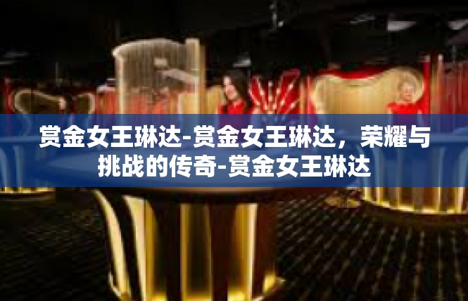 赏金女王琳达-赏金女王琳达，荣耀与挑战的传奇-赏金女王琳达