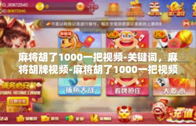 麻将胡了1000一把视频-关键词，麻将胡牌视频-麻将胡了1000一把视频