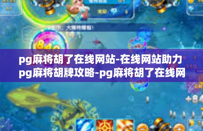 pg麻将胡了在线网站-在线网站助力 pg麻将胡牌攻略-pg麻将胡了在线网站
